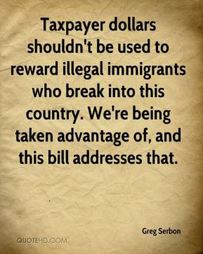 Taxpayer dollars shouldn't be used to reward illegal immigrants who ...