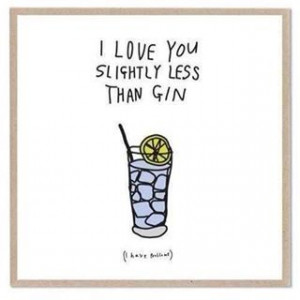 love you slightly less than gin.