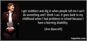 get stubborn and dig in when people tell me I can't do something and ...