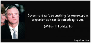 Government can't do anything for you except in proportion as it can do ...