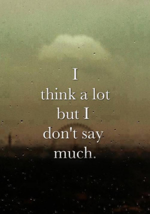 Think Alot But I Dont Say Much