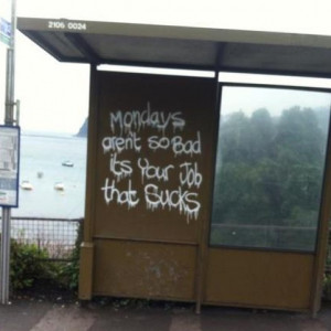 quotes, street art, case of the Mondays, office space