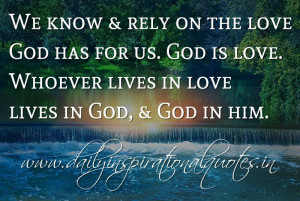 We know & rely on the love God has for us. God is love. Whoever lives ...