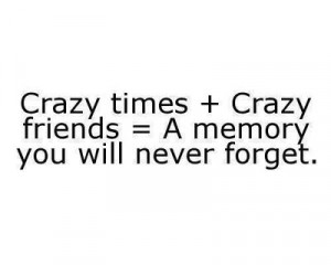 best friends, crazy times, memories, true