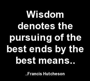 ... the pursuing of the best ends by the best means. Francis Hutcheson