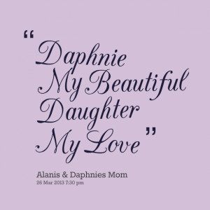 Quotes Picture: daphnie my beautiful daughter my love