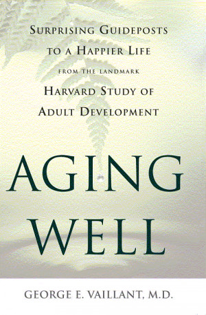 Aging Well: Surprising Guideposts to a Happier Life from the Landmark ...