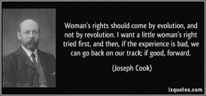 Woman's rights should come by evolution, and not by revolution. I want ...