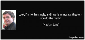 ... single, and I work in musical theater - you do the math! - Nathan Lane