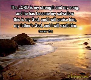 The LORD is my strength and my song, and he has become my salvation ...