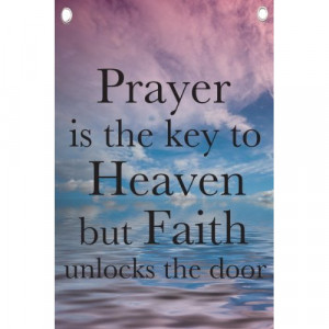 Prayer Is the Key to Heaven but Faith Unlock the Door ~ Faith Quote