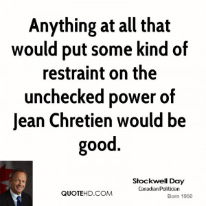 ... of restraint on the unchecked power of Jean Chretien would be good