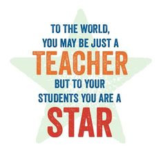 To your students you are a star!
