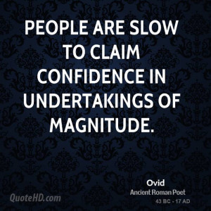 People are slow to claim confidence in undertakings of magnitude.