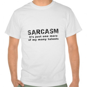 Sarcasm - Funny Sayings and Quotes Tee Shirts