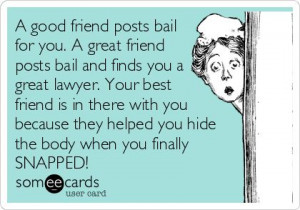 friend posts bail for you. A great friend posts bail and finds you ...