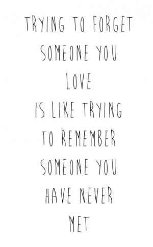 trying-to-forget-someone-you-love-is-like-trying-to-remember-someone ...