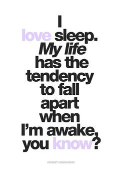 ... tendency to fall apart when I'm awake