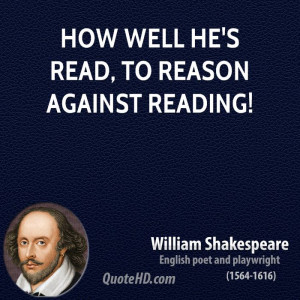 How well he's read, to reason against reading!
