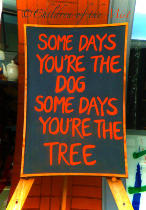 Somedays you are the dog some days you are the tree – Children Quote