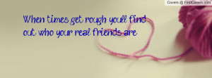 ... times get rough youll find out who your real friends are , Pictures