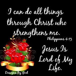 ... Christ Who Strengthens Me. Jesus Is Lord Of My Life. ~ Bible Quote
