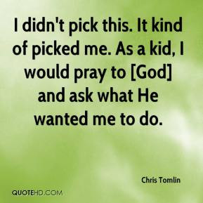 Chris Tomlin - I didn't pick this. It kind of picked me. As a kid, I ...