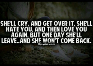 ... then love you again but one day she ll leave and she won t come back