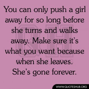 ... Can Only Push a Girl Away For So Long Before She Turns And Walks Away