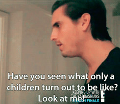 scott disick quotes I'm a spoiled only child as well