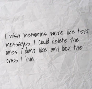 memories were like text messages. I could delete the ones I don't like ...