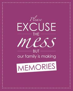 Please excuse the mess, but our family is making memories. #quote # ...