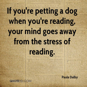 ... Reading, Your Mind Goes Away From The Stress Of Reading. - Paula Dalby