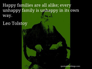 Leo Tolstoy - quote -- Happy families are all alike; every unhappy ...