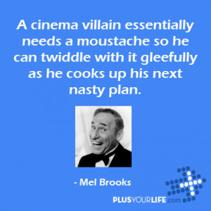 Mel Brooks - A cinema villain essentially needs a moustache so he can ...