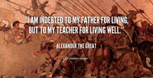 quote-Alexander-the-Great-i-am-indebted-to-my-father-for-129942_4.png