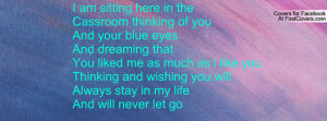 am sitting here in the Cassroom thinking of you And your blue ...