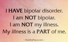 Bipolar Quote: I have bipolar disorder. I am NOT bipolar. I am NOT my ...