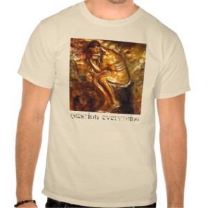 Question Everything Thinker_Art Quotes T Shirts