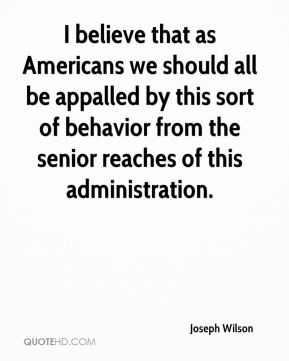 Joseph Wilson - I believe that as Americans we should all be appalled ...