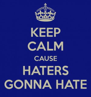 Keep Calm #Haters Gonna Hate