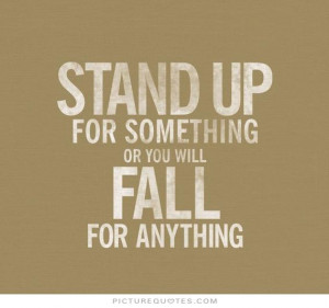 Stand up for something or you will fall for anything Picture Quote #1