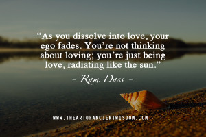 As you dissolve into love, your ego fades. You’re not thinking about ...