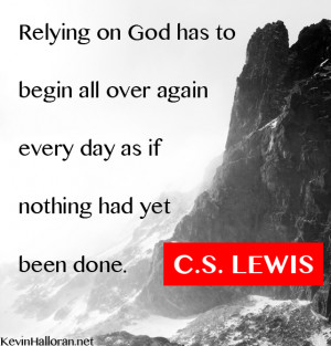 Relying on God has to begin all over again every day as if nothing had ...
