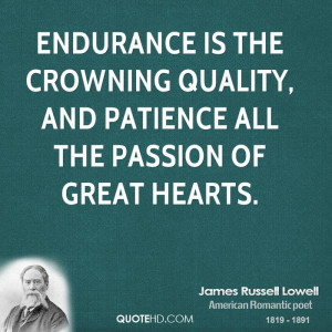 Endurance is the crowning quality, And patience all the passion of ...