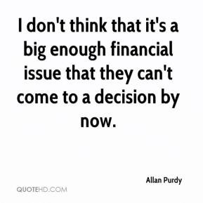 allan-purdy-quote-i-dont-think-that-its-a-big-enough-financial-issue ...