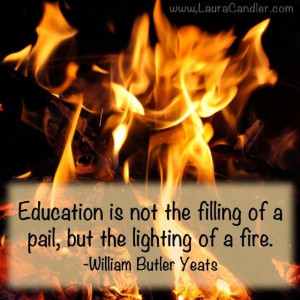 Education is the lighting of a fire.