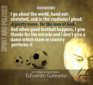 Eduardo Galeano on Football - 'A pretty move, for the love of God