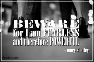 Beware; for I am fearless, and therefore powerful Mary Shelley