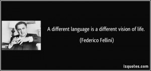 different language is a different vision of life. - Federico Fellini